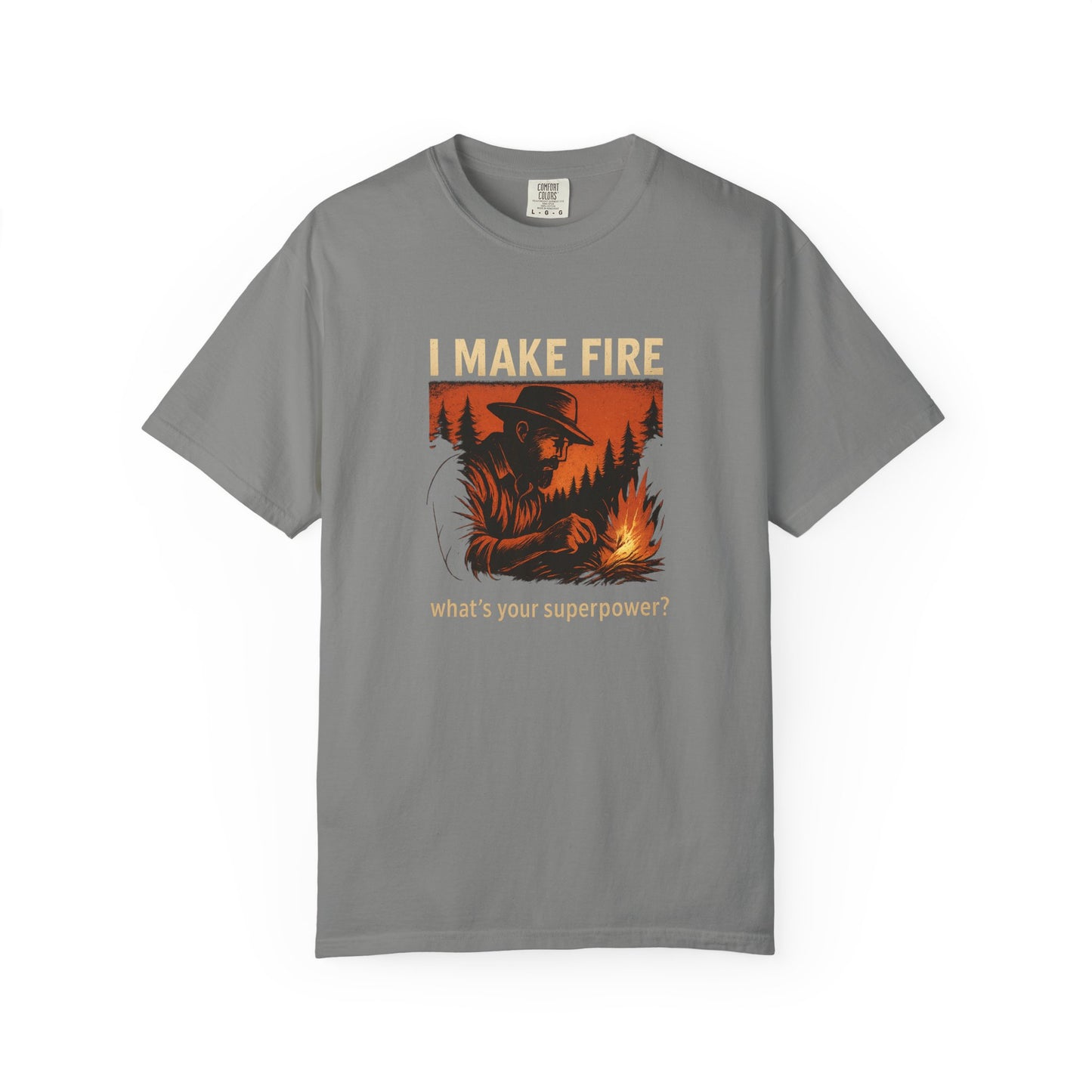 I Make Fire – What’s Your Superpower? T-Shirt | Funny Camping & Bushcraft Shirt for Outdoorsmen, Campers & Survivalists