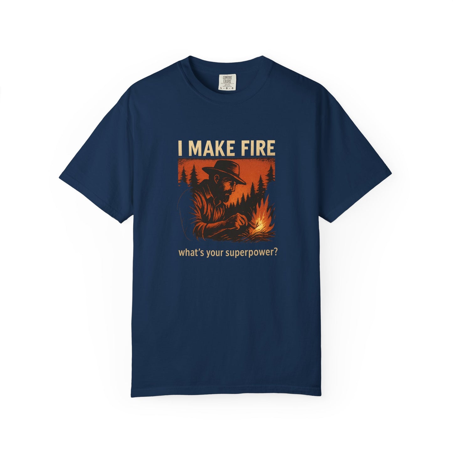 I Make Fire – What’s Your Superpower? T-Shirt | Funny Camping & Bushcraft Shirt for Outdoorsmen, Campers & Survivalists