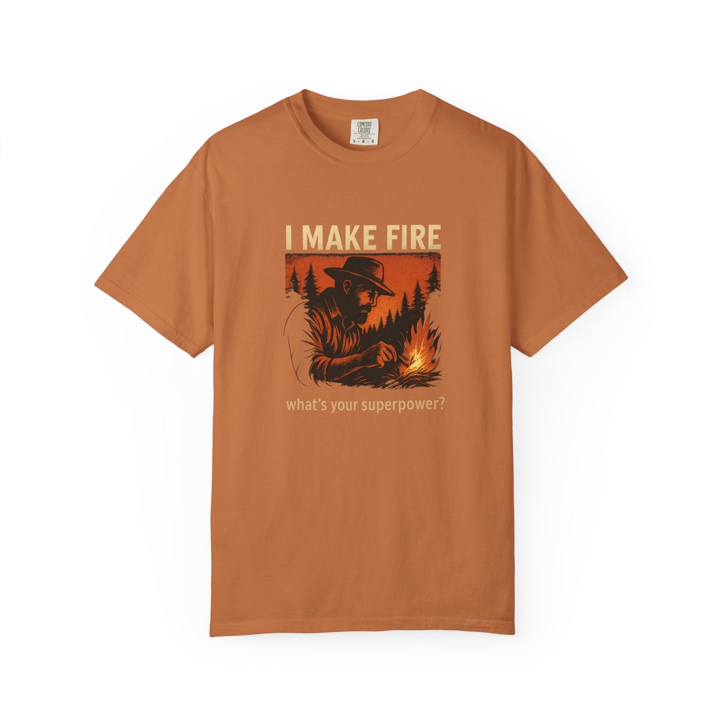 I Make Fire – What’s Your Superpower? T-Shirt | Funny Camping & Bushcraft Shirt for Outdoorsmen, Campers & Survivalists